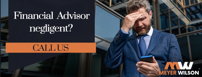If you have a negligent financial advisor, reach out to Meyer Wilson.